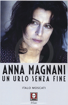 Anna Magnani Un urlo senza fine Italo Moscati