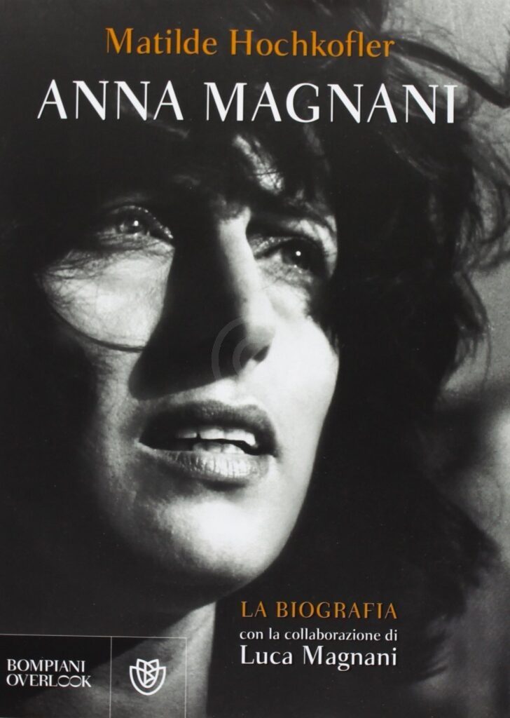 Anna Magnani. La biografia Matilde Hochkofler, Luca Magnani